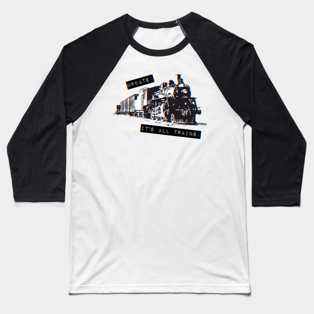 Update: It's All Trains (Transparent) Baseball T-Shirt by SINKHOLE Podcast